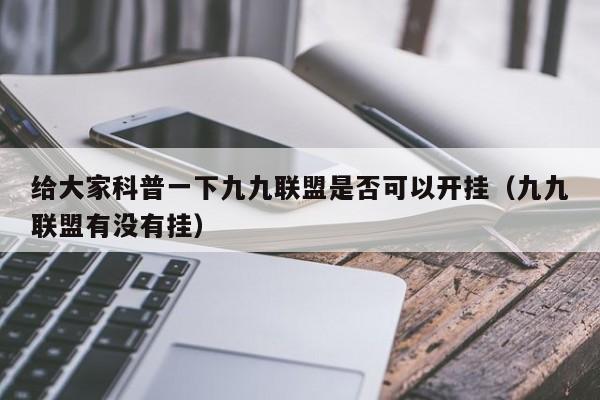 给大家科普一下九九联盟是否可以开挂（九九联盟有没有挂）