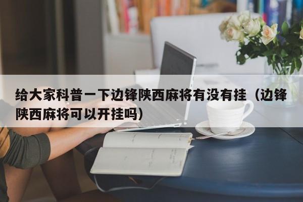 给大家科普一下边锋陕西麻将有没有挂（边锋陕西麻将可以开挂吗）