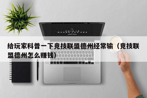 给玩家科普一下竞技联盟德州经常输（竞技联盟德州怎么赚钱）