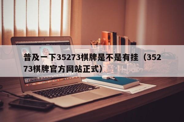普及一下35273棋牌是不是有挂（35273棋牌官方网站正式）