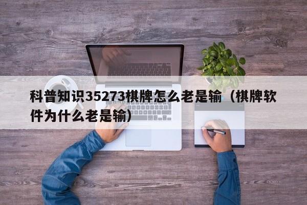科普知识35273棋牌怎么老是输（棋牌软件为什么老是输）