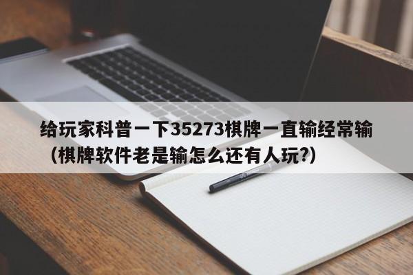给玩家科普一下35273棋牌一直输经常输（棋牌软件老是输怎么还有人玩?）