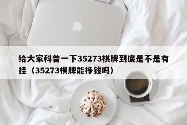 给大家科普一下35273棋牌到底是不是有挂（35273棋牌能挣钱吗）
