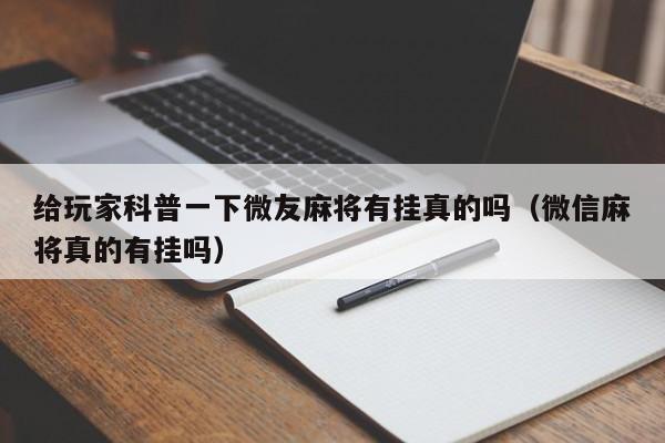 给玩家科普一下微友麻将有挂真的吗（微信麻将真的有挂吗）