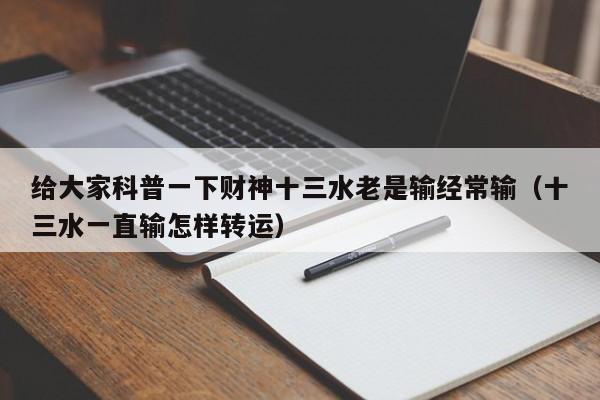 给大家科普一下财神十三水老是输经常输（十三水一直输怎样转运）