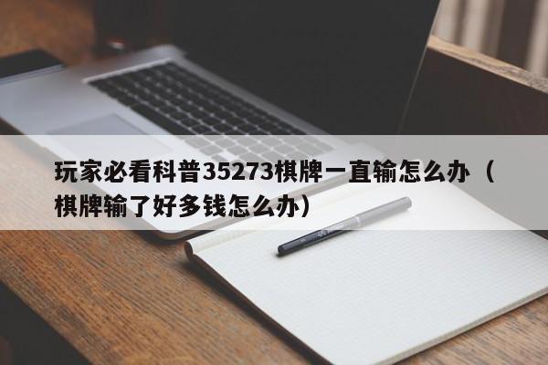 玩家必看科普35273棋牌一直输怎么办（棋牌输了好多钱怎么办）