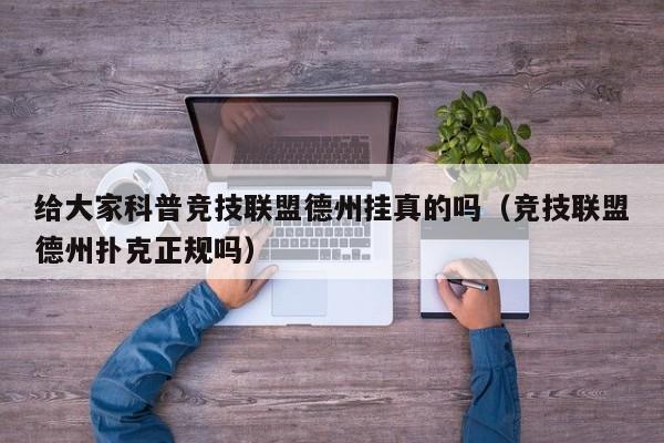 给大家科普竞技联盟德州挂真的吗（竞技联盟德州扑克正规吗）